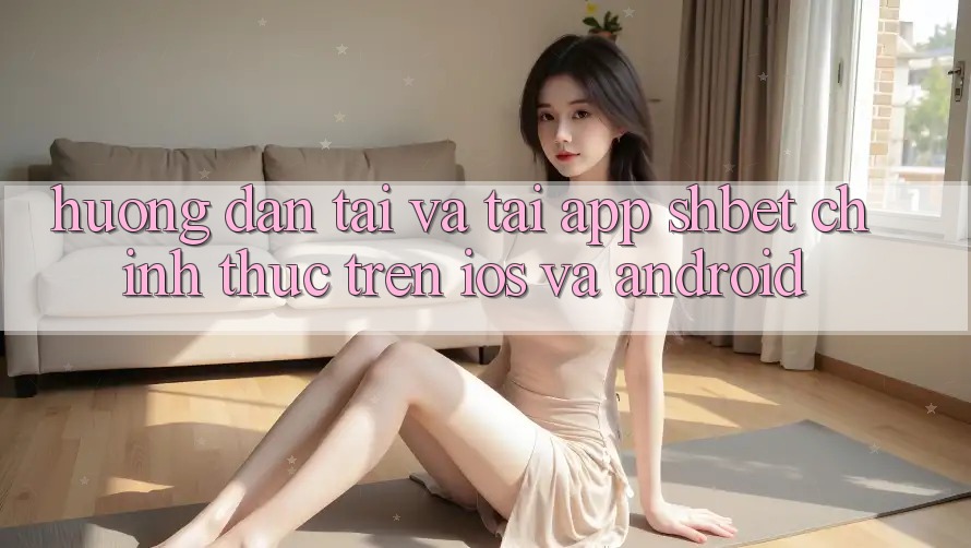 Hướng Dẫn Tải Và Tải App Shbet Chính Thức Trên iOS Và Android Hướng Dẫn Tải Và Tải App Shbet Chính Thức Trên iOS Và Android