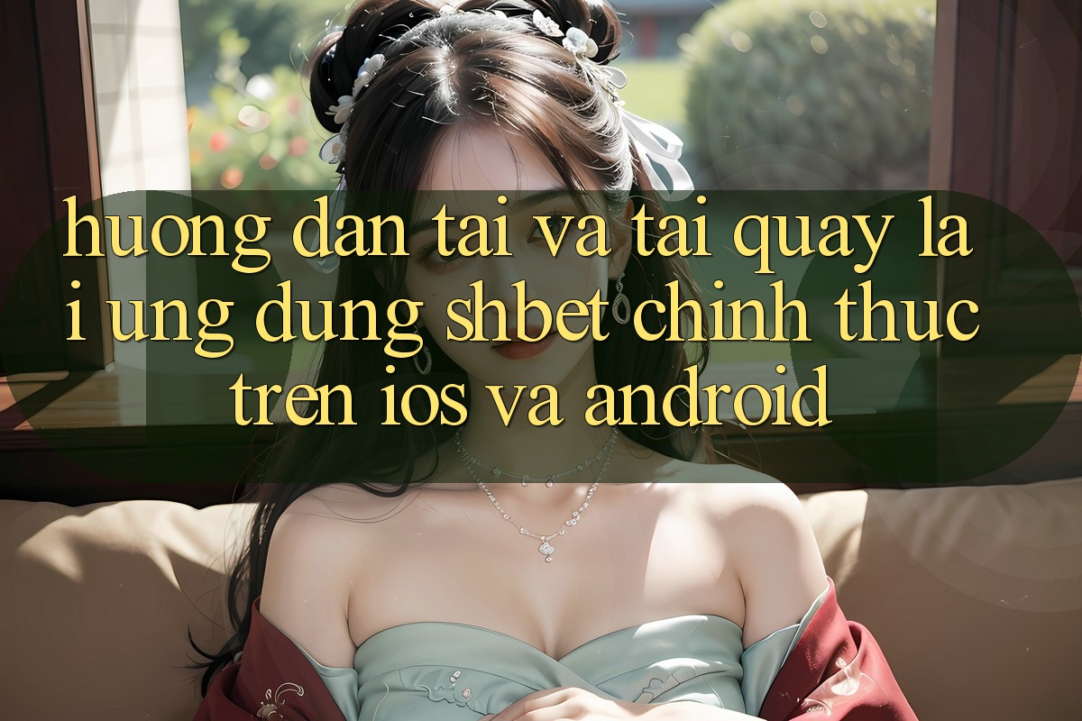 Hướng Dẫn Tải Và Tải quay lại Ứng dụng Shbet Chính Thức Trên iOS Và Android