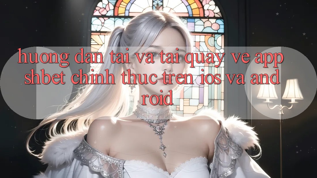 Hướng Dẫn Tải Và Tải quay về App Shbet Chính Thức Trên iOS Và Android