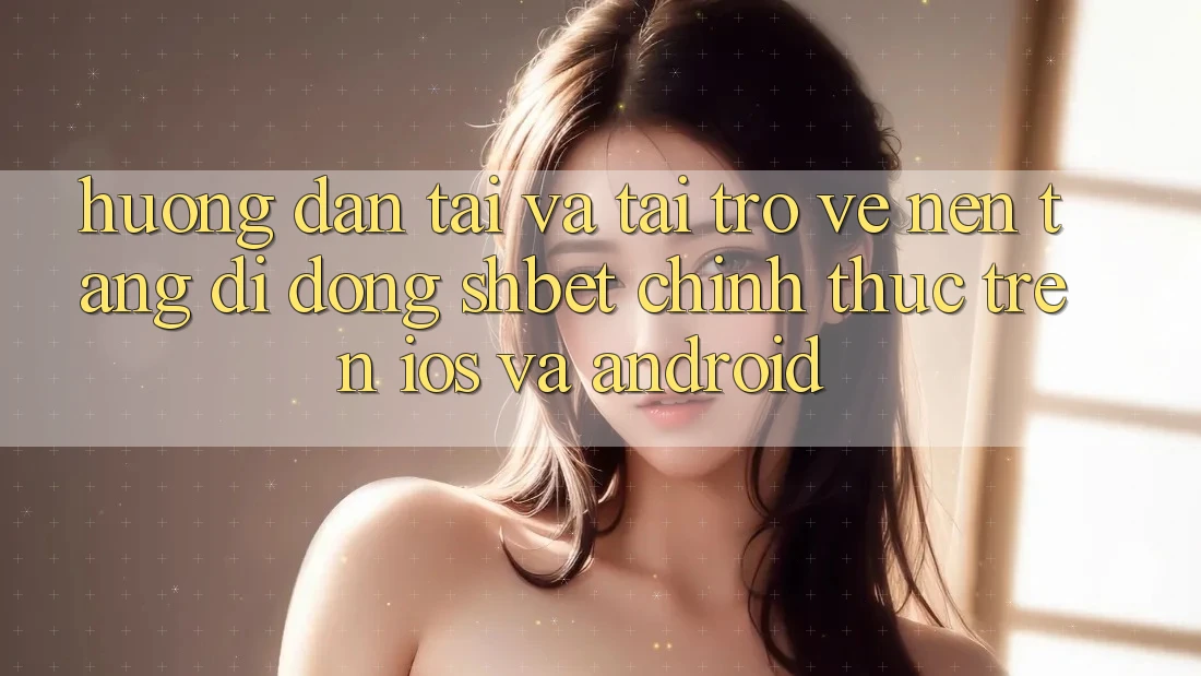 Hướng Dẫn Tải Và Tải trở về Nền tảng di động Shbet Chính Thức Trên iOS Và Android