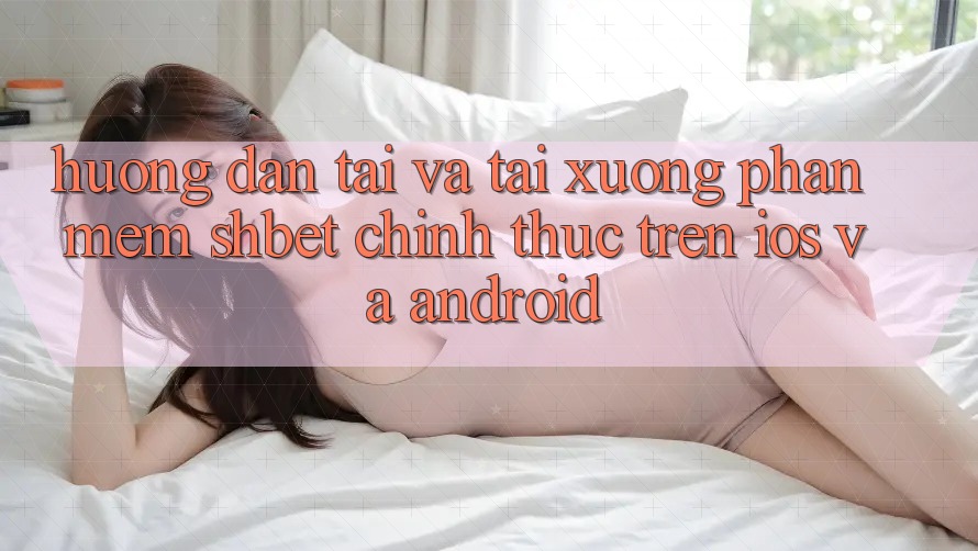 Hướng Dẫn Tải Và Tải xuống Phần mềm Shbet Chính Thức Trên iOS Và Android Hướng Dẫn Tải Và Tải xuống Phần mềm Shbet Chính Thức Trên iOS Và Android