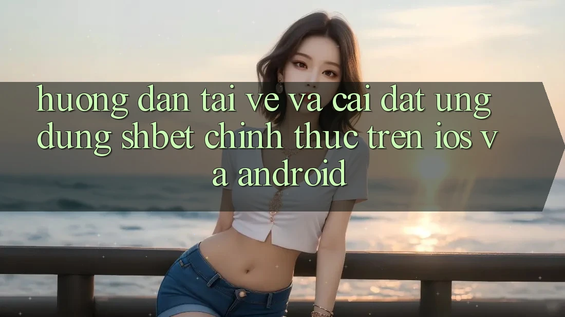 Hướng Dẫn Tải về Và Cài Đặt Ứng dụng Shbet Chính Thức Trên iOS Và Android Hướng Dẫn Tải về Và Cài Đặt Ứng dụng Shbet Chính Thức Trên iOS Và Android