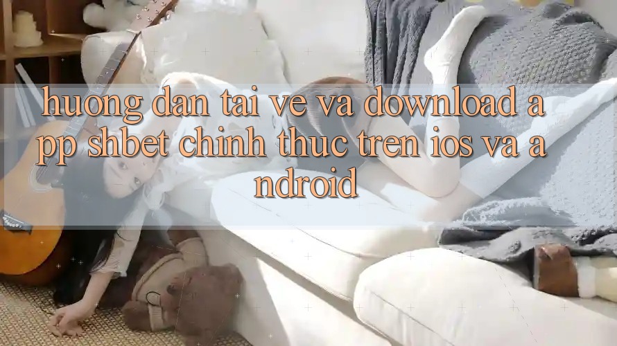 Hướng Dẫn Tải về Và Download App Shbet Chính Thức Trên iOS Và Android Hướng Dẫn Tải về Và Download App Shbet Chính Thức Trên iOS Và Android