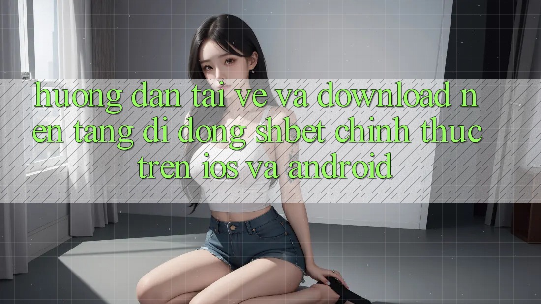 Hướng Dẫn Tải về Và Download Nền tảng di động Shbet Chính Thức Trên iOS Và Android Hướng Dẫn Tải về Và Download Nền tảng di động Shbet Chính Thức Trên iOS Và Android