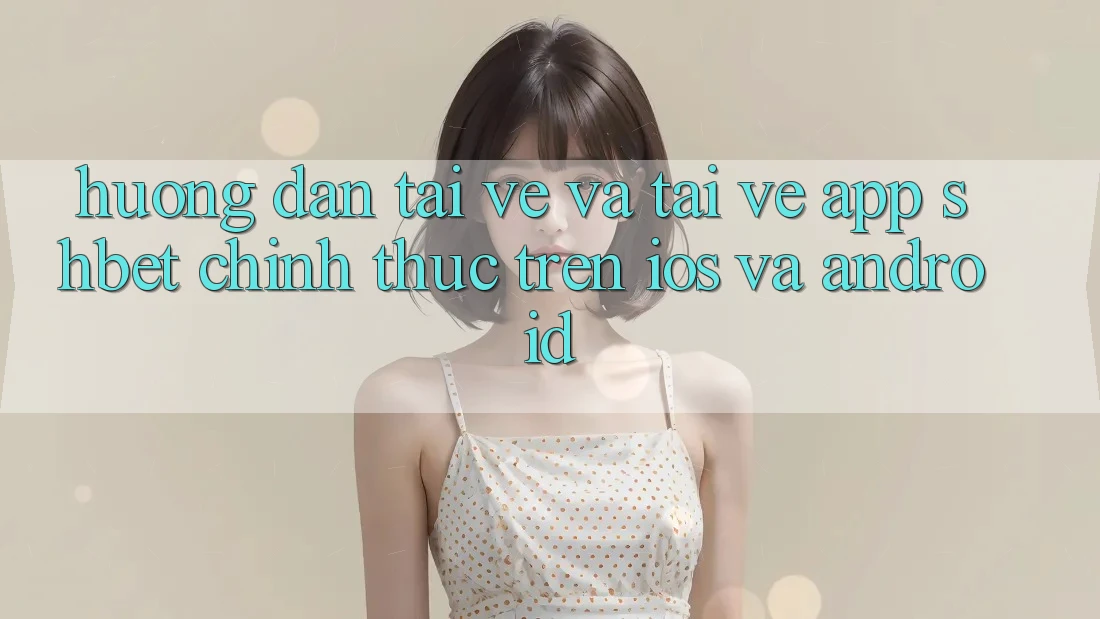Hướng Dẫn Tải về Và Tải về App Shbet Chính Thức Trên iOS Và Android