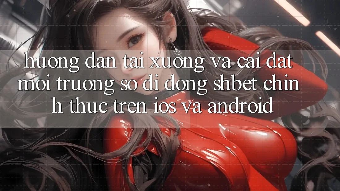 Hướng Dẫn Tải xuống Và Cài Đặt Môi trường số di động Shbet Chính Thức Trên iOS Và Android Hướng Dẫn Tải xuống Và Cài Đặt Môi trường số di động Shbet Chính Thức Trên iOS Và Android