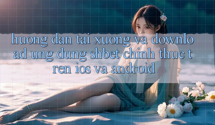 Hướng Dẫn Tải xuống Và Download Ứng dụng Shbet Chính Thức Trên iOS Và Android
