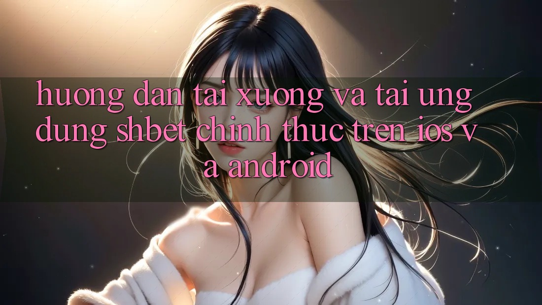 Hướng Dẫn Tải xuống Và Tải Ứng dụng Shbet Chính Thức Trên iOS Và Android