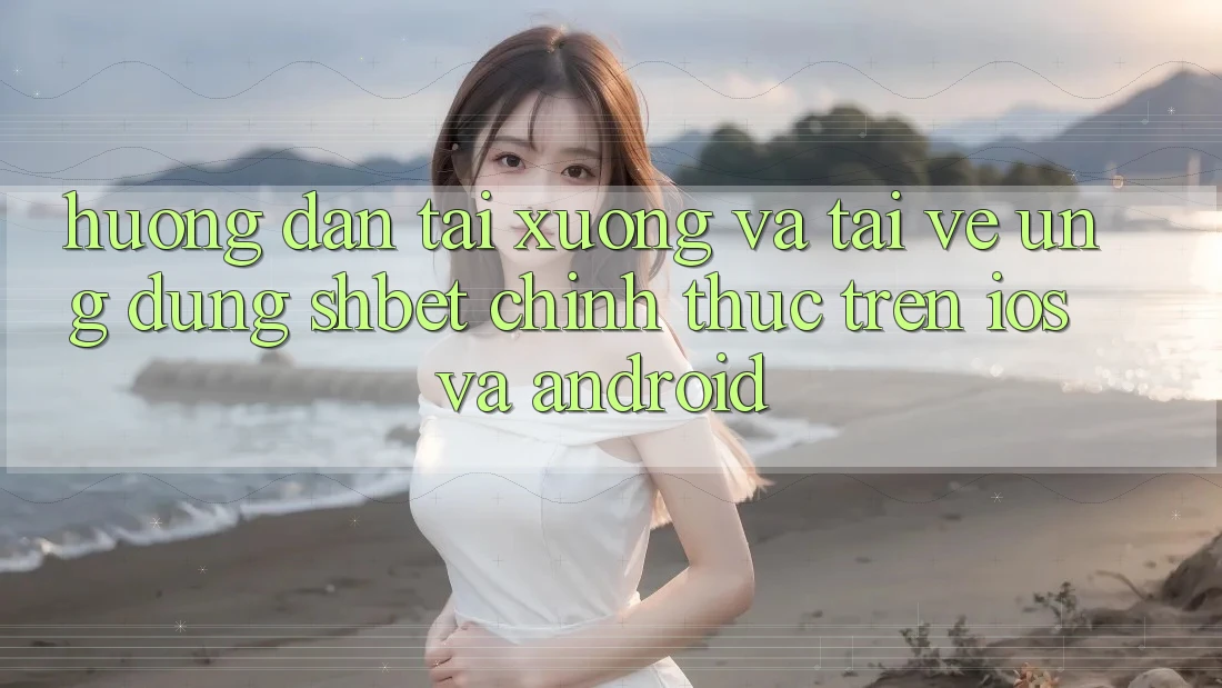 Hướng Dẫn Tải xuống Và Tải về Ứng dụng Shbet Chính Thức Trên iOS Và Android
