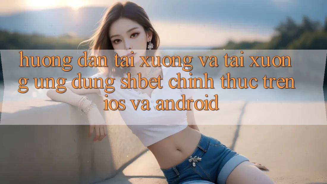 Hướng Dẫn Tải xuống Và Tải xuống Ứng dụng Shbet Chính Thức Trên iOS Và Android Hướng Dẫn Tải xuống Và Tải xuống Ứng dụng Shbet Chính Thức Trên iOS Và Android