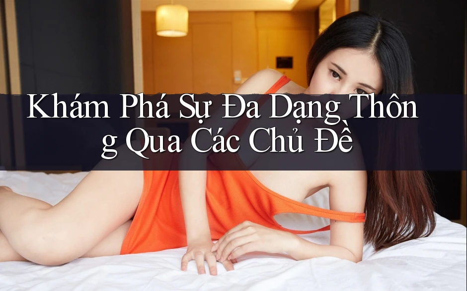 Khám Phá Sự Đa Dạng Thông Qua Các Chủ Đề Khám Phá Sự Đa Dạng Thông Qua Các Chủ Đề