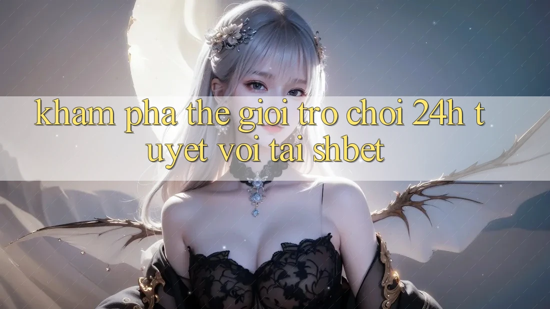 Khám Phá Thế Giới Trò chơi 24h Tuyệt vời Tại Shbet