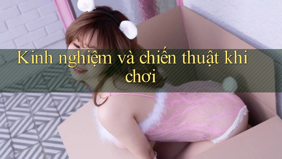 Kinh nghiệm và chiến thuật khi chơi Kinh nghiệm và chiến thuật khi chơi