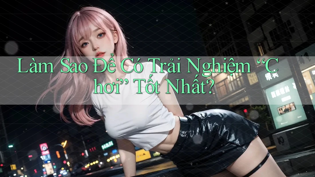 Làm Sao Để Có Trải Nghiệm “Chơi” Tốt Nhất?