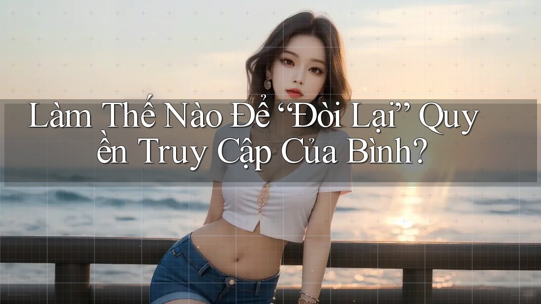 Làm Thế Nào Để “Đòi Lại” Quyền Truy Cập Của Bình?