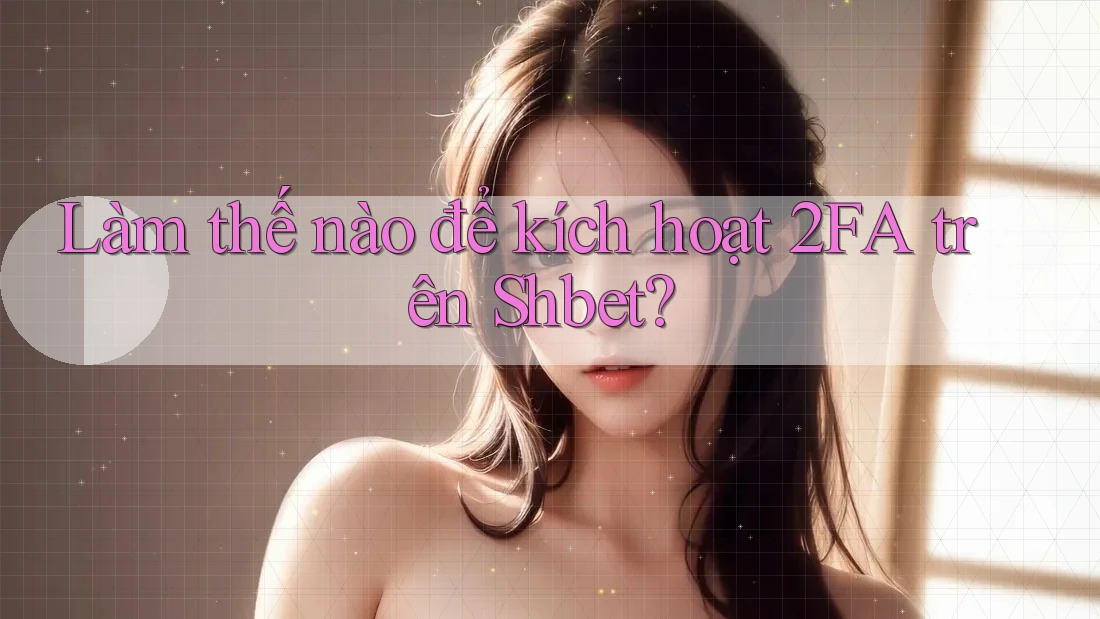 Làm thế nào để kích hoạt 2FA trên Shbet? Làm thế nào để kích hoạt 2FA trên Shbet?