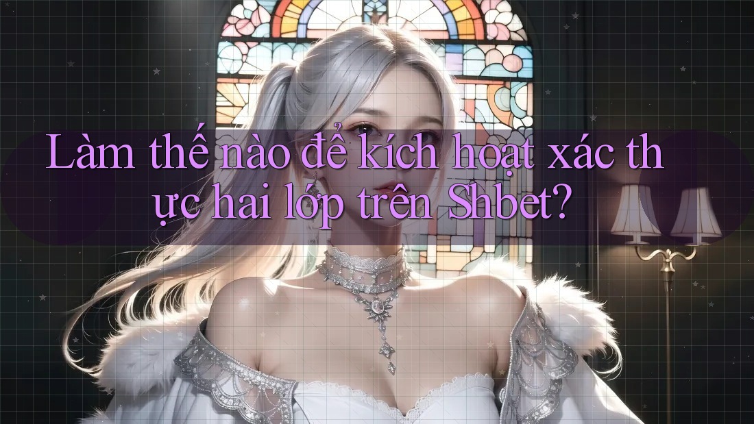Làm thế nào để kích hoạt xác thực hai lớp trên Shbet? Làm thế nào để kích hoạt xác thực hai lớp trên Shbet?