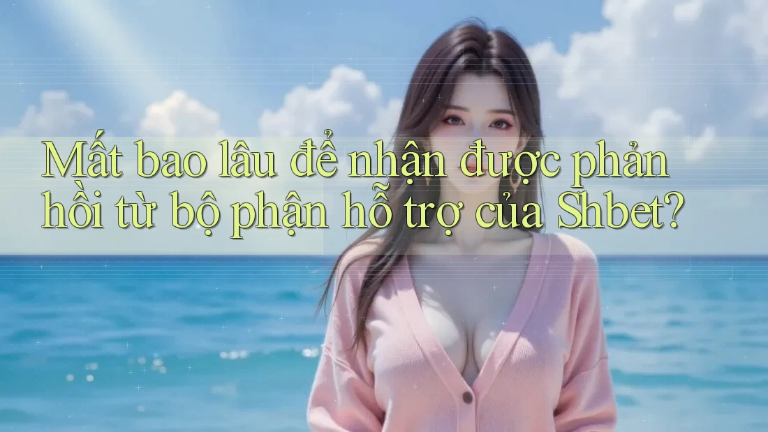 Mất bao lâu để nhận được phản hồi từ bộ phận hỗ trợ của Shbet? Mất bao lâu để nhận được phản hồi từ bộ phận hỗ trợ của Shbet?