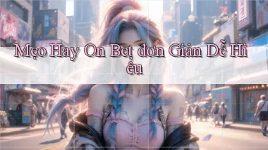 mẹo hay on bet đơn giản dễ hiểu