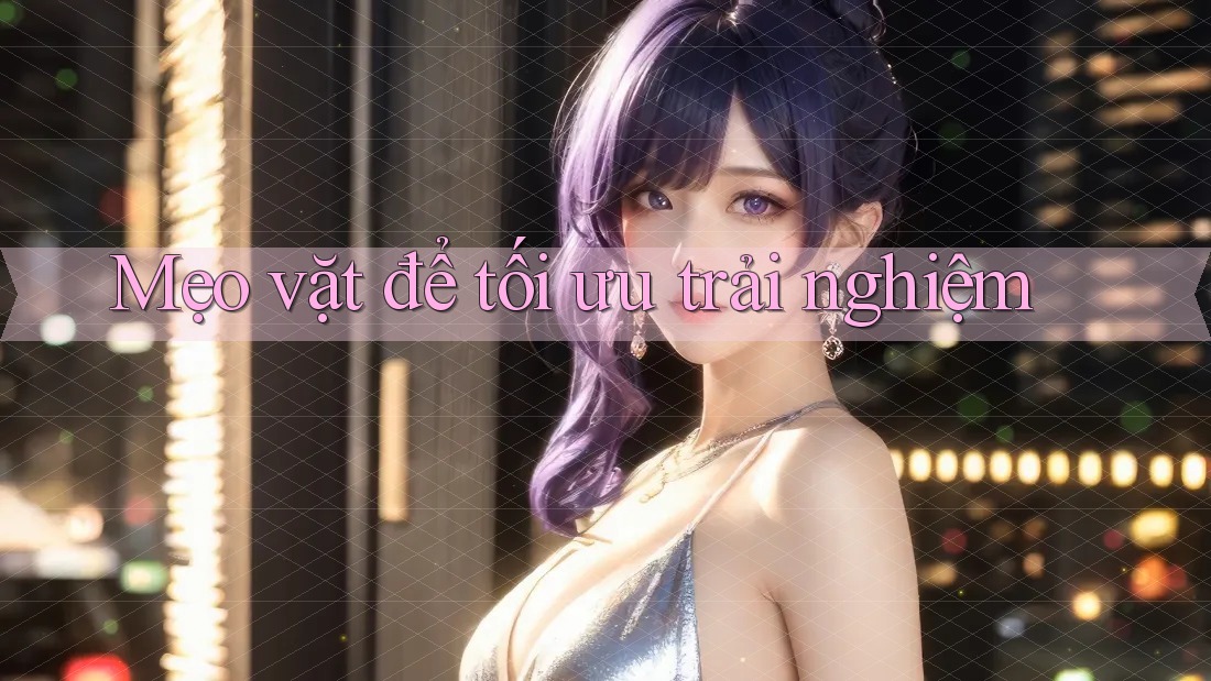 Mẹo vặt để tối ưu trải nghiệm