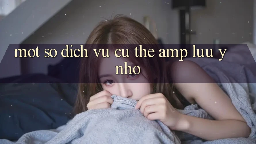 Một Số Dịch Vụ Cụ Thể &amp; Lưu Ý Nhỏ