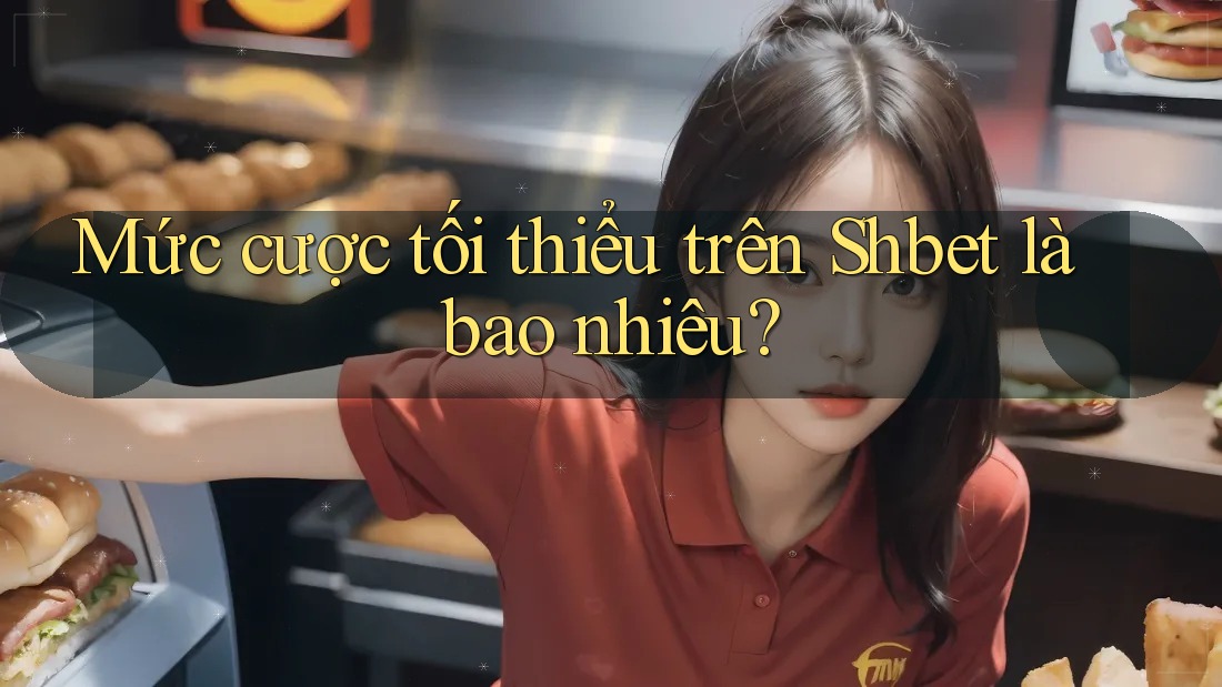 Mức cược tối thiểu trên Shbet là bao nhiêu?
