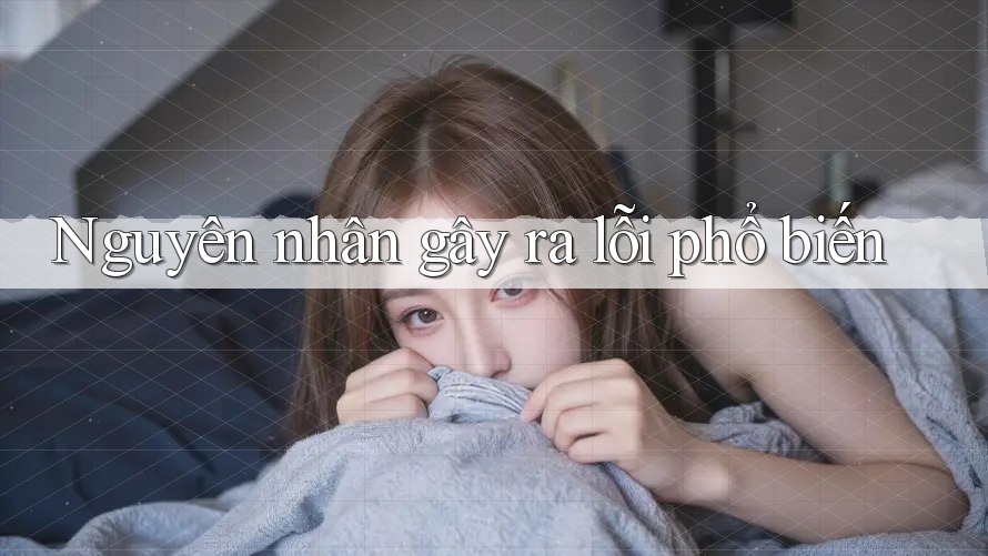 Nguyên nhân gây ra lỗi phổ biến Nguyên nhân gây ra lỗi phổ biến