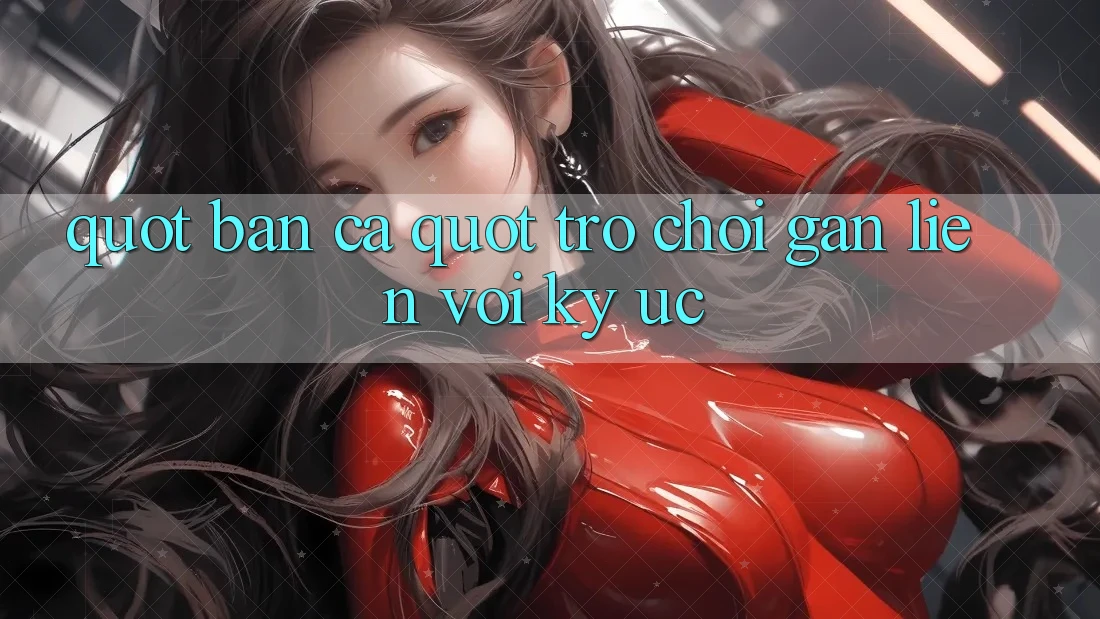 " Bắn Cá" - Trò Chơi Gắn Liền Với Ký Ức " Bắn Cá" - Trò Chơi Gắn Liền Với Ký Ức