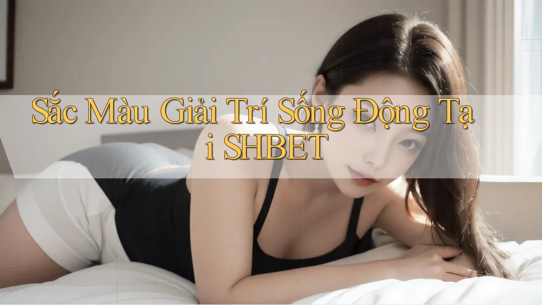 Sắc Màu Giải Trí Sống Động Tại SHBET Sắc Màu Giải Trí Sống Động Tại SHBET