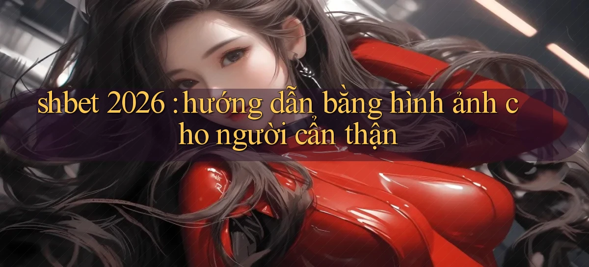 shbet 2026 hướng dẫn bằng hình ảnh cho người cẩn thận