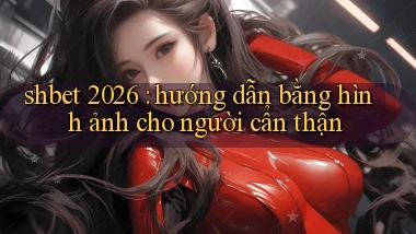 shbet 2026 hướng dẫn bằng hình ảnh cho người cẩn thận