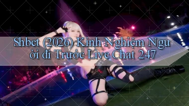 Shbet (2026) kinh nghiệm người đi trước live chat 247