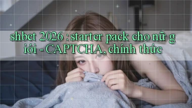 shbet 2026 starter pack cho nữ giới   CAPTCHA, chính thức