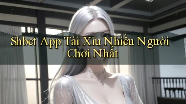 shbet  app tài xỉu nhiều người chơi nhất