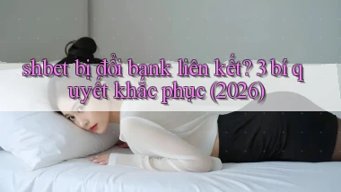 shbet bị đổi bank liên kết 3 bí quyết khắc phục (2026)