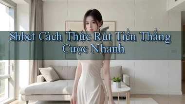 shbet  cách thức rút tiền thắng cược nhanh