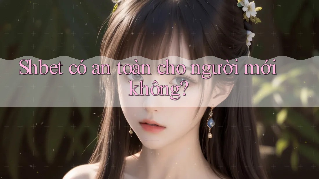 Shbet có an toàn cho người mới không?