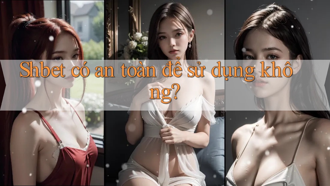 Shbet có an toàn để sử dụng không? Shbet có an toàn để sử dụng không?