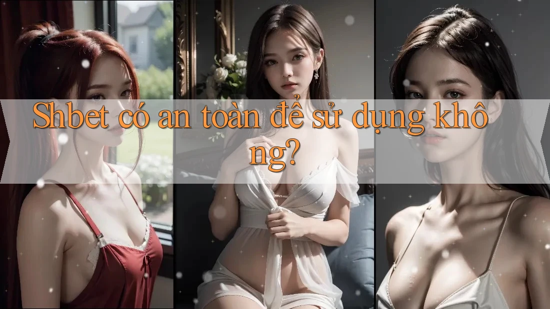 Shbet có an toàn để sử dụng không? Shbet có an toàn để sử dụng không?