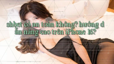 shbet có an toàn không hướng dẫn nâng cao trên iPhone 16