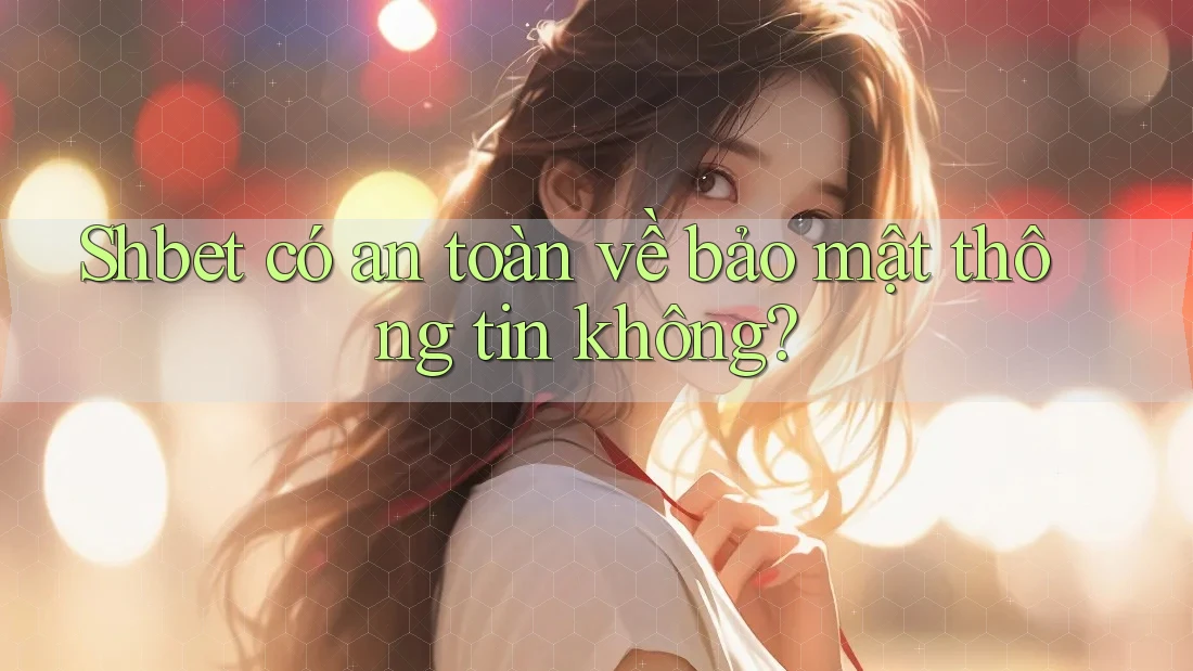 Shbet có an toàn về bảo mật thông tin không? Shbet có an toàn về bảo mật thông tin không?