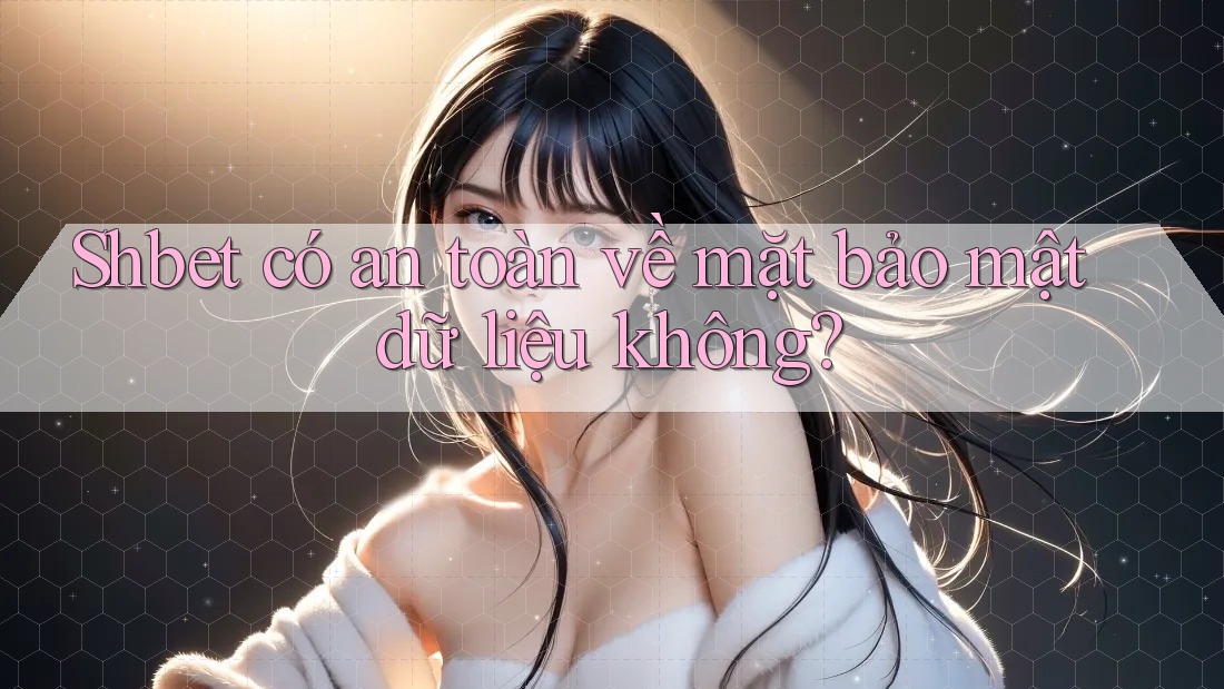 Shbet có an toàn về mặt bảo mật dữ liệu không? Shbet có an toàn về mặt bảo mật dữ liệu không?
