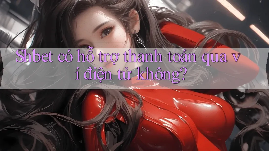 Shbet có hỗ trợ thanh toán qua ví điện tử không? Shbet có hỗ trợ thanh toán qua ví điện tử không?