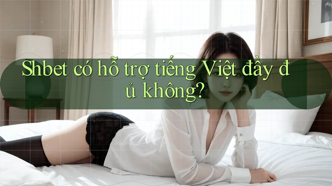 Shbet có hỗ trợ tiếng Việt đầy đủ không? Shbet có hỗ trợ tiếng Việt đầy đủ không?