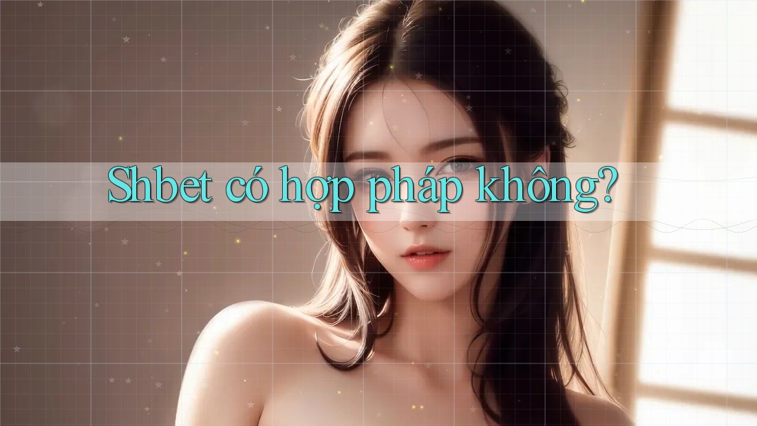 Shbet có hợp pháp không? Shbet có hợp pháp không?