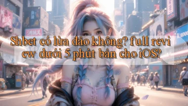 Shbet có lừa đảo không full review dưới 5 phút bản cho iOS