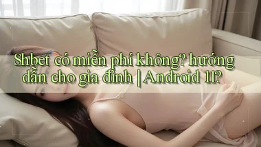 Shbet có miễn phí không hướng dẫn cho gia đình Android 11