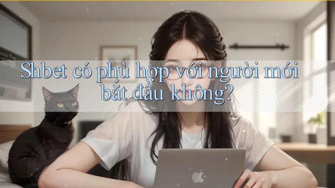 Shbet có phù hợp với người mới bắt đầu không? Shbet có phù hợp với người mới bắt đầu không?