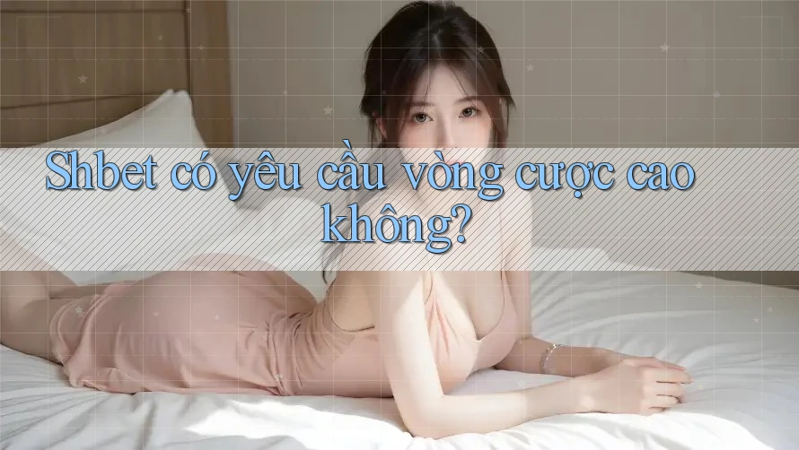 Shbet có yêu cầu vòng cược cao không?