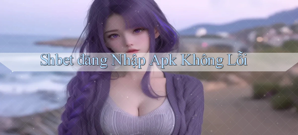 shbet  đăng nhập apk không lỗi